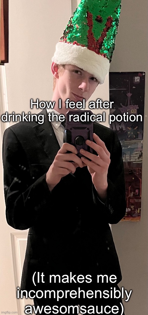 How I feel after drinking the radical potion; (It makes me incomprehensibly awesomsauce) | made w/ Imgflip meme maker