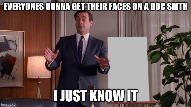 X but Y | EVERYONES GONNA GET THEIR FACES ON A DOC SMTH; I JUST KNOW IT | image tagged in x but y | made w/ Imgflip meme maker