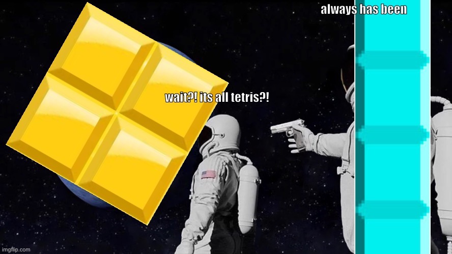 clever title | image tagged in gaming,funny,memes,tetris,wait its all,always has been | made w/ Imgflip meme maker