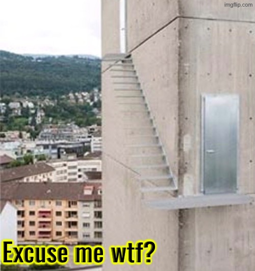 Dude Where’s The Railing? That makes this worse | Excuse me wtf? | image tagged in cursed images,what a terrible day to have eyes,nightmare fuel,oh hell no,stairs,design fails | made w/ Imgflip meme maker
