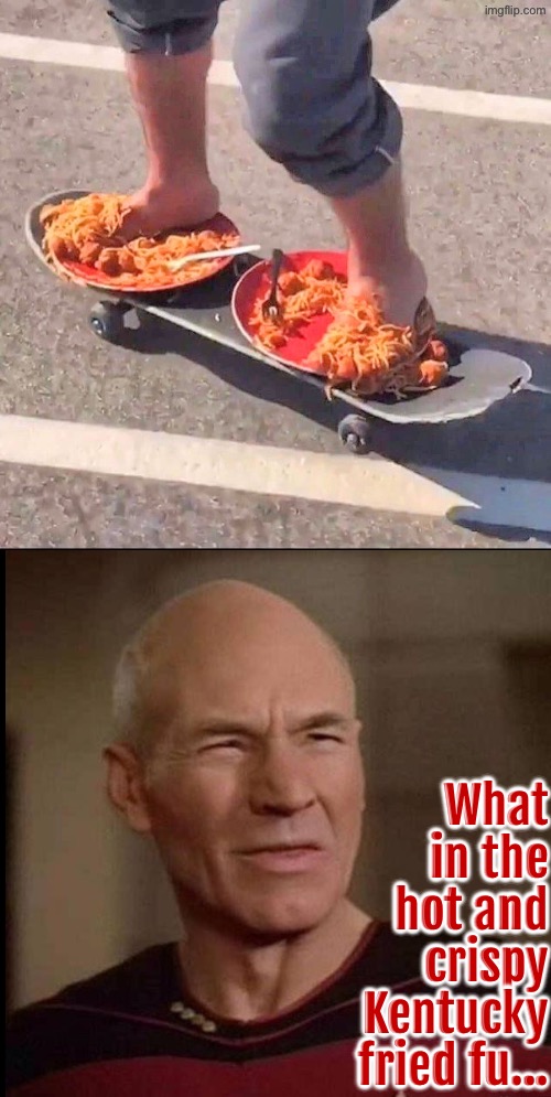What In The Hot And Crispy Kentucky Fried Fu... | What in the hot and crispy Kentucky fried fu... | image tagged in what in the hot crispy kentucky fried frick,excuse me wtf,cursed images,skateboarding,spaghetti,why | made w/ Imgflip meme maker