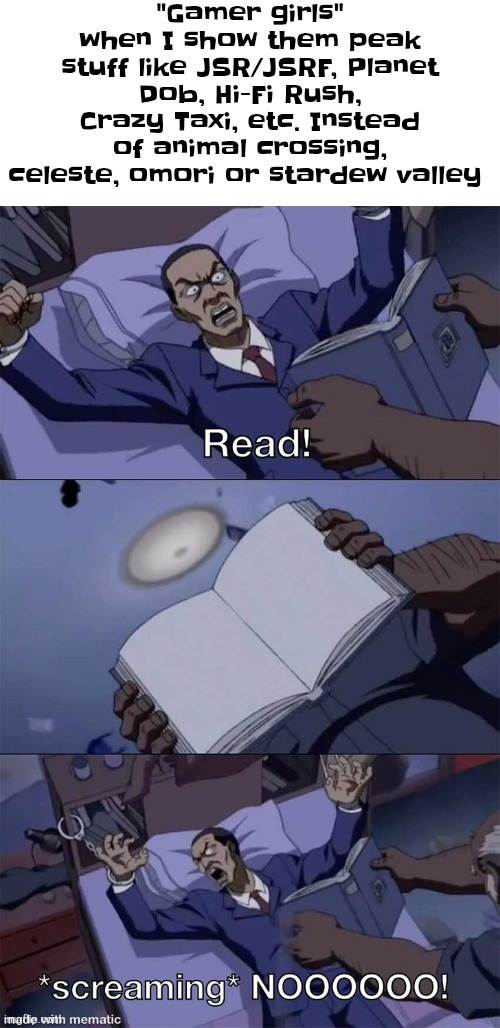 Boondocks Read clean | "Gamer girls" when I show them peak stuff like JSR/JSRF, Planet Dob, Hi-Fi Rush, Crazy Taxi, etc. Instead of animal crossing, celeste, omori or stardew valley | image tagged in boondocks read clean | made w/ Imgflip meme maker