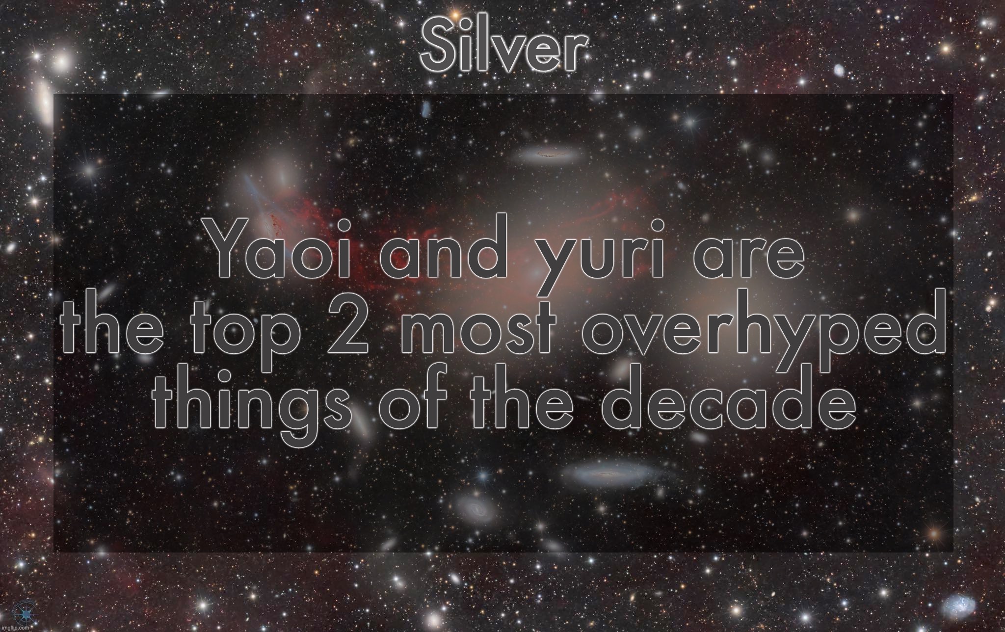 Silver's galaxy announcement temp | Yaoi and yuri are the top 2 most overhyped things of the decade | image tagged in silver's galaxy announcement temp | made w/ Imgflip meme maker