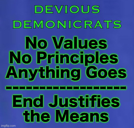 Pathological | DEVIOUS
DEMONICRATS; No Values
No Principles 
Anything Goes
------------------
End Justifies
the Means | image tagged in memes,an empty shell of a person | made w/ Imgflip meme maker