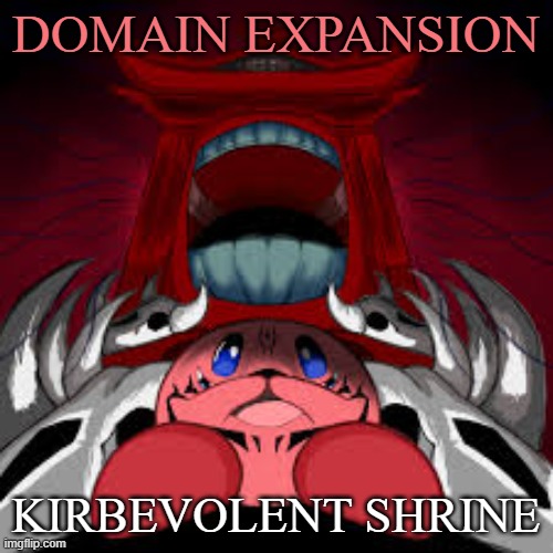 you are already dededead... | DOMAIN EXPANSION; KIRBEVOLENT SHRINE | image tagged in kirby | made w/ Imgflip meme maker