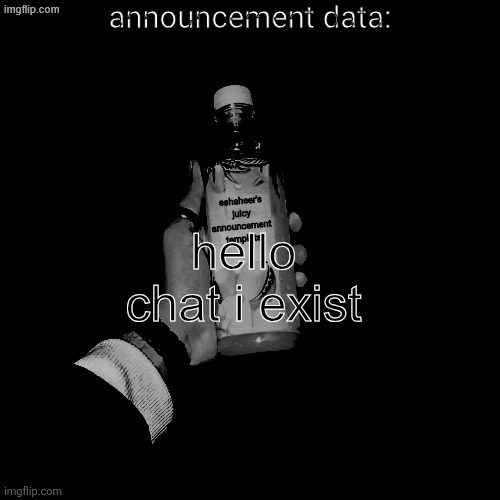 eshaheer's juicy announcement temp | hello chat i exist | image tagged in eshaheer's juicy announcement temp | made w/ Imgflip meme maker