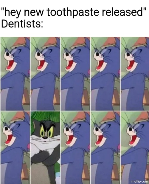 "hey new toothpaste released"
Dentists: | image tagged in memes,meme,funny,funny memes,funny meme | made w/ Imgflip meme maker