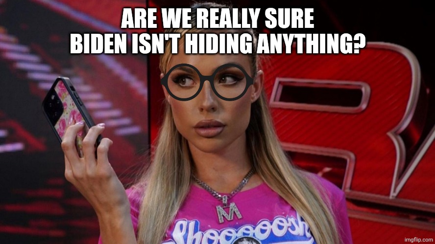 Maxxine Dupri | ARE WE REALLY SURE BIDEN ISN'T HIDING ANYTHING? | image tagged in maxxine dupri | made w/ Imgflip meme maker