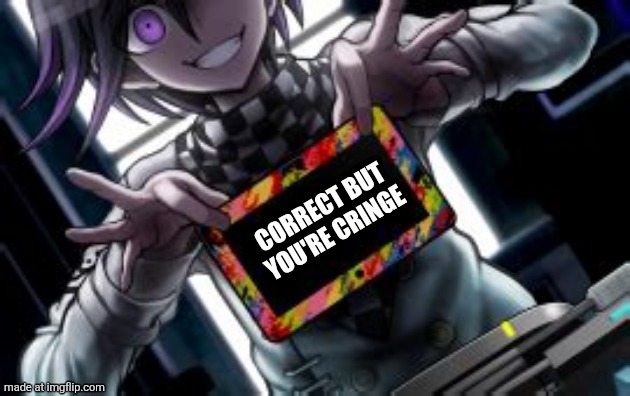 Kokichi holding a blank tablet | CORRECT BUT YOU'RE CRINGE | image tagged in kokichi holding a blank tablet | made w/ Imgflip meme maker