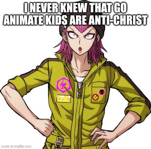 Kazuichi Souda Oof | I NEVER KNEW THAT GO ANIMATE KIDS ARE ANTI-CHRIST | image tagged in kazuichi souda oof | made w/ Imgflip meme maker