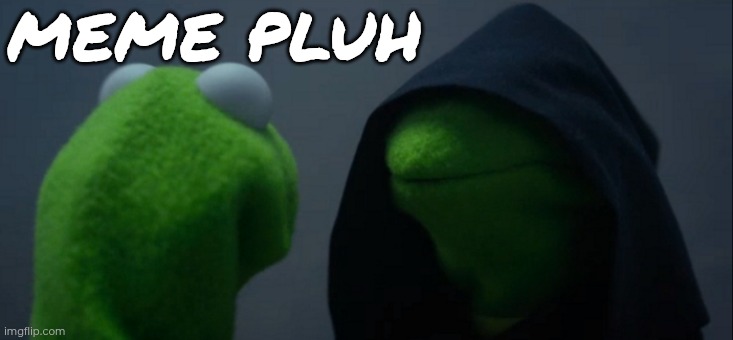Evil Kermit | MEME PLUH | image tagged in memes,evil kermit | made w/ Imgflip meme maker