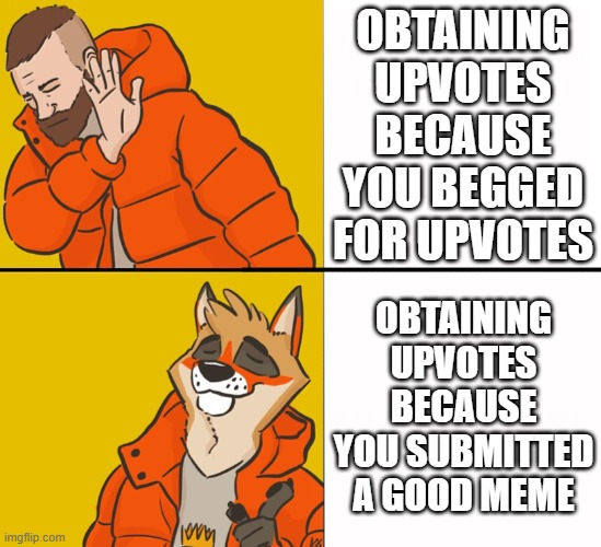 Please Stop Begging for Upvotes. | OBTAINING UPVOTES BECAUSE YOU BEGGED FOR UPVOTES; OBTAINING UPVOTES BECAUSE YOU SUBMITTED A GOOD MEME | image tagged in furry drake,memes,upvotes,upvote begging,good meme,stop upvote begging | made w/ Imgflip meme maker