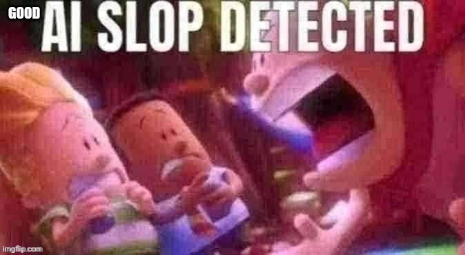 AI SLOP DETECTED | GOOD | image tagged in ai slop detected | made w/ Imgflip meme maker