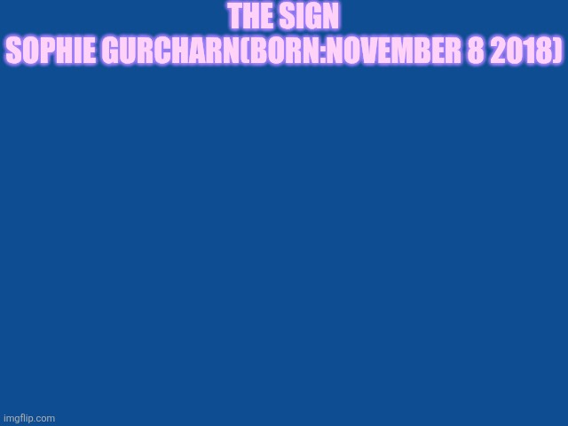 Slate Blue Solid Color Background  | THE SIGN; SOPHIE GURCHARN(BORN:NOVEMBER 8 2018) | image tagged in slate blue solid color background | made w/ Imgflip meme maker