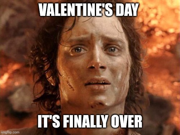 Finally over! | VALENTINE'S DAY; IT'S FINALLY OVER | image tagged in memes,it's finally over,valentine's day | made w/ Imgflip meme maker