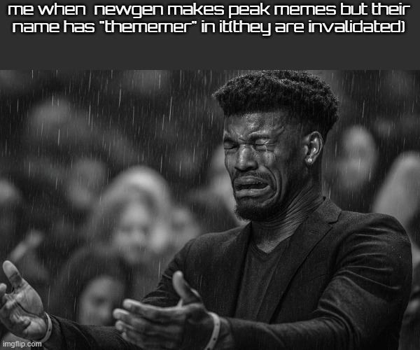 Jimmy Butler Missing Paper | me when  newgen makes peak memes but their name has "thememer" in it(they are invalidated) | image tagged in jimmy butler missing paper | made w/ Imgflip meme maker