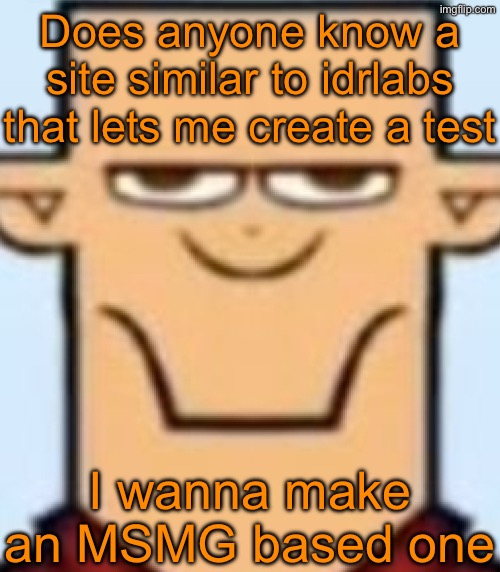 Sped Tyler | Does anyone know a site similar to idrlabs that lets me create a test; I wanna make an MSMG based one | image tagged in sped tyler | made w/ Imgflip meme maker