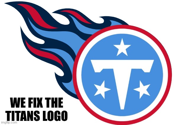 Tennessee titians logo meme | WE FIX THE TITANS LOGO | image tagged in memes,tennessee,titans,nfl memes,sports,nfl football | made w/ Imgflip meme maker