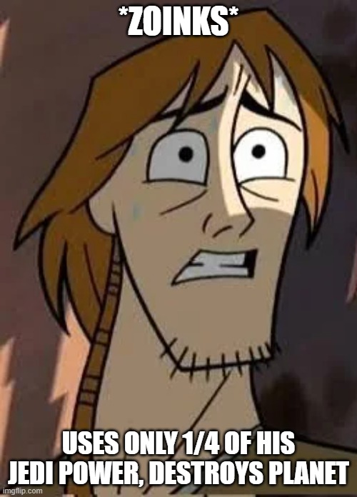 Jedi Master Shaggy | *ZOINKS*; USES ONLY 1/4 OF HIS JEDI POWER, DESTROYS PLANET | image tagged in star wars | made w/ Imgflip meme maker