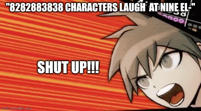 Are we deadass | "8282883838 CHARACTERS LAUGH  AT NINE EL-"; SHUT UP!!! | image tagged in no thats wrong,9/11,sybau,deviantart | made w/ Imgflip meme maker