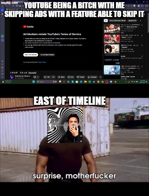 This song is the few that can do this for some reason. | YOUTUBE BEING A BITCH WITH ME SKIPPING ADS WITH A FEATURE ABLE TO SKIP IT; EAST OF TIMELINE | image tagged in dexter surprise | made w/ Imgflip meme maker