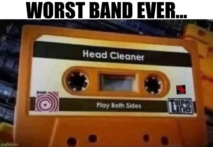 Worst Band Ever | WORST BAND EVER... | image tagged in chrisjoines1 | made w/ Imgflip meme maker