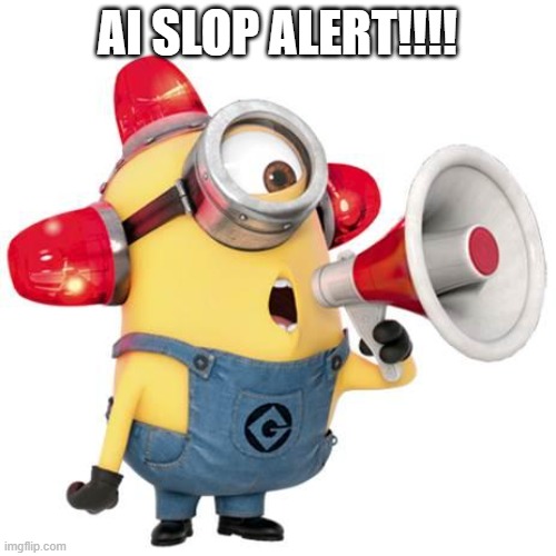 minion alert | AI SLOP ALERT!!!! | image tagged in minion alert | made w/ Imgflip meme maker