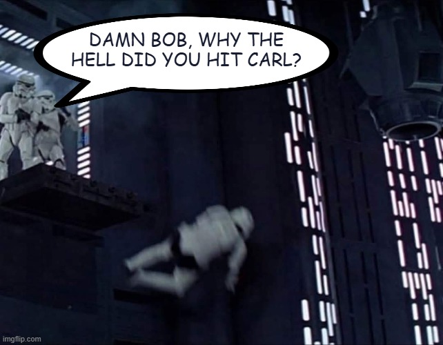 Cause They Can't Shoot Straight Derp | DAMN BOB, WHY THE HELL DID YOU HIT CARL? | image tagged in star wars,storm trooper | made w/ Imgflip meme maker