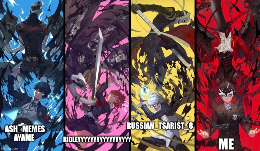 ASH_MEMES AYAME; RUSSIAN_TSARIST_8; RIDLEYYYYYYYYYYYYYYYYY; ME | made w/ Imgflip meme maker