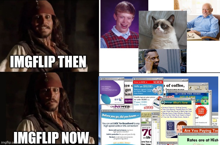 I CAN'T STAND TRYING TO MAKE MEMES HERE ANYMORE | IMGFLIP THEN; IMGFLIP NOW | image tagged in jack sparrow yes no,imgflip,fail,ads,commercials | made w/ Imgflip meme maker