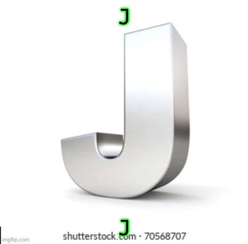 J | J; J | image tagged in j | made w/ Imgflip meme maker