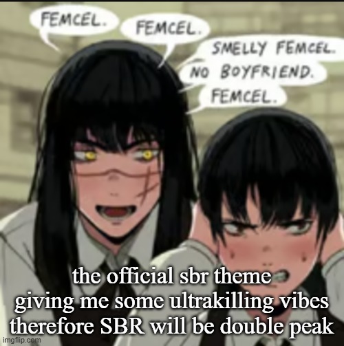 femcel | the official sbr theme giving me some ultrakilling vibes therefore SBR will be double peak | image tagged in femcel | made w/ Imgflip meme maker