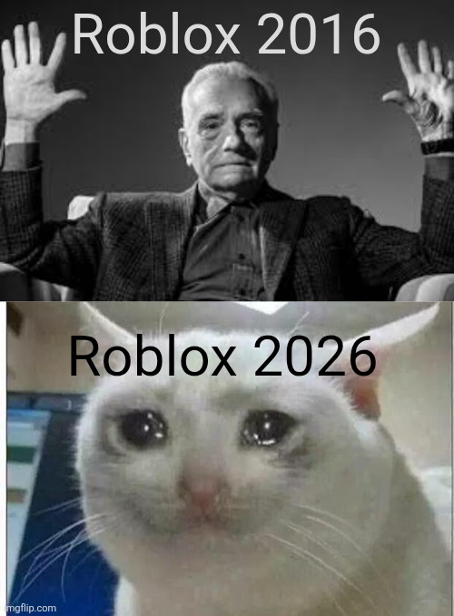 Bring back the old days ? | Roblox 2016; Roblox 2026 | image tagged in peak cinema,crying cat,roblox,nostalgia | made w/ Imgflip meme maker