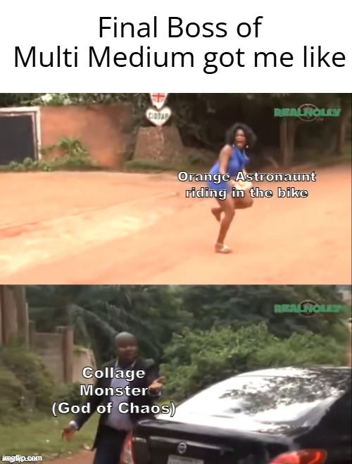 Lovely Bike ride Music Starts | Final Boss of Multi Medium got me like; Orange Astronaunt riding in the bike; Collage Monster (God of Chaos) | image tagged in why are you running,the multi medium | made w/ Imgflip meme maker
