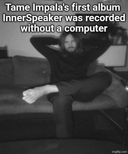 Kevin Parker sitting | Tame Impala's first album 
InnerSpeaker was recorded
without a computer | image tagged in kevin parker sitting | made w/ Imgflip meme maker