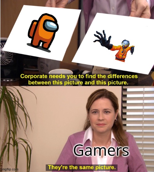 Among Us be like | Gamers | image tagged in memes,they're the same picture,among us,the multi medium | made w/ Imgflip meme maker