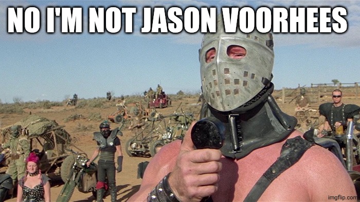 Humungus Mad Max Road Warrior | NO I'M NOT JASON VOORHEES | image tagged in humungus mad max road warrior | made w/ Imgflip meme maker