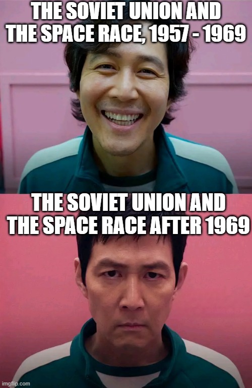 Losing the Space Race | THE SOVIET UNION AND THE SPACE RACE, 1957 - 1969; THE SOVIET UNION AND THE SPACE RACE AFTER 1969 | image tagged in squid game | made w/ Imgflip meme maker