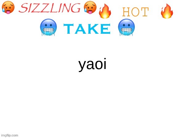 sizzling hot take | yaoi | image tagged in sizzling hot take | made w/ Imgflip meme maker