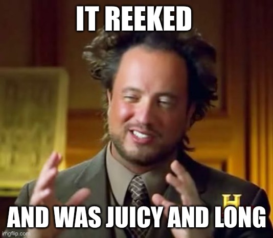Fart memes | IT REEKED; AND WAS JUICY AND LONG | image tagged in memes,ancient aliens | made w/ Imgflip meme maker
