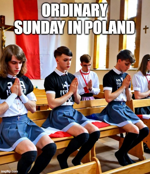 Sunday in Poland | ORDINARY SUNDAY IN POLAND | image tagged in poland,femboy,church,praying | made w/ Imgflip meme maker