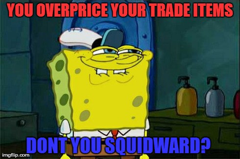 Don't You Squidward Meme | YOU OVERPRICE YOUR TRADE ITEMS DONT YOU SQUIDWARD? | image tagged in memes,dont you squidward,tf2,team fortress 2 | made w/ Imgflip meme maker