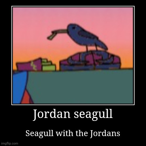 Jordan seagull | Seagull with the Jordans | made w/ Imgflip demotivational maker