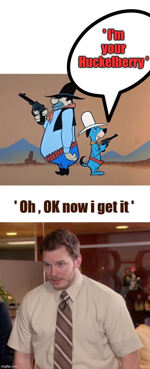 DEMOCRATs, there now its political | ' I'm your Huckelberry '; ' Oh , OK now i get it ' | image tagged in memes,afraid to ask andy | made w/ Imgflip meme maker