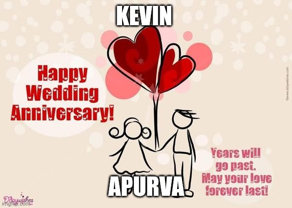 wedding anniversary | KEVIN; APURVA | image tagged in wedding anniversary | made w/ Imgflip meme maker