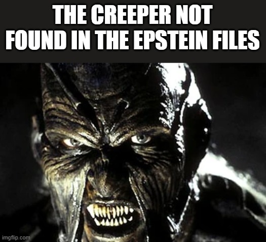 The Creeper Not Found In The Epstein Files | THE CREEPER NOT FOUND IN THE EPSTEIN FILES | image tagged in the creeper,jeepers creepers,epstein files,jeffrey epstein,funny,memes | made w/ Imgflip meme maker