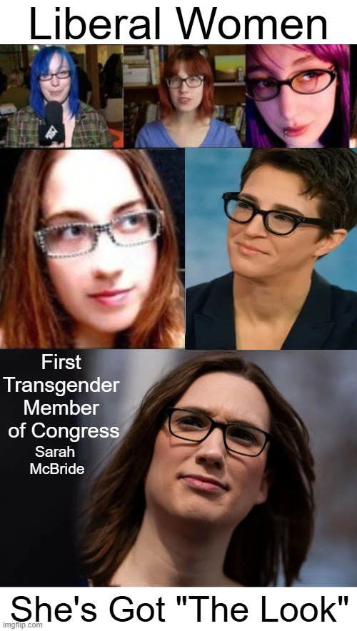 Radical Resemblance? | Liberal Women; First 
Transgender 
Member 
of Congress; Sarah 
McBride; She's Got "The Look" | image tagged in liberals,lookalike,that look,sjws,political humor,coincidence i think not | made w/ Imgflip meme maker