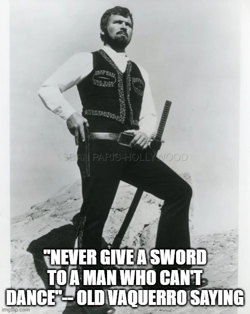 The Master Gunfighter Can't Dance | "NEVER GIVE A SWORD TO A MAN WHO CAN'T DANCE"-- OLD VAQUERRO SAYING | image tagged in tom laughlin,billy jack,the master gunfighter,1970s | made w/ Imgflip meme maker