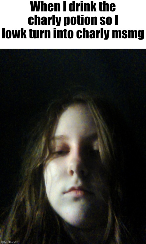 Odd stare | When I drink the charly potion so I lowk turn into charly msmg | image tagged in odd stare | made w/ Imgflip meme maker