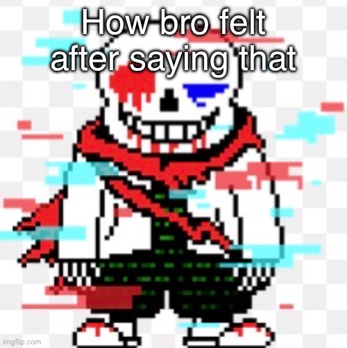 How bro felt after saying that | made w/ Imgflip meme maker